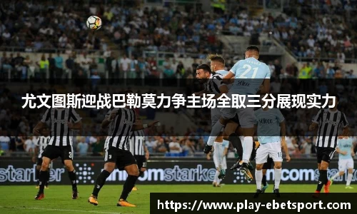 尤文图斯迎战巴勒莫力争主场全取三分展现实力