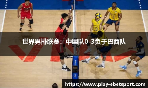 世界男排联赛：中国队0-3负于巴西队